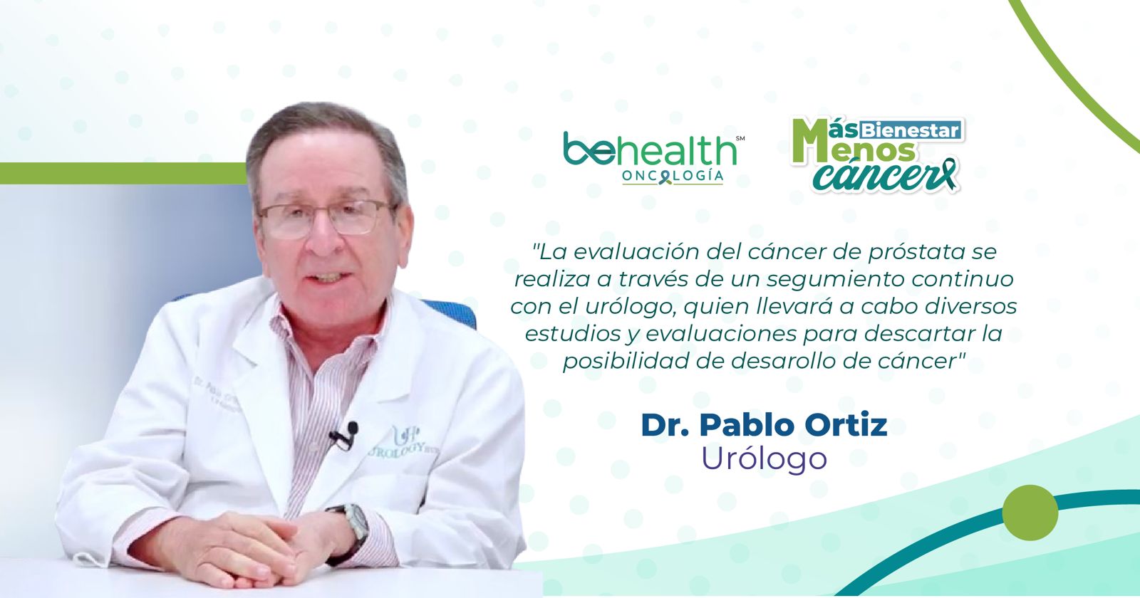 "La evaluación del cáncer de próstata se realiza a través de un segumiento continuo con el urólogo, quien llevará a cabo diversos estudios y evaluaciones para descartar la posibilidad de desarollo de cáncer" Dr. Pablo Ortiz