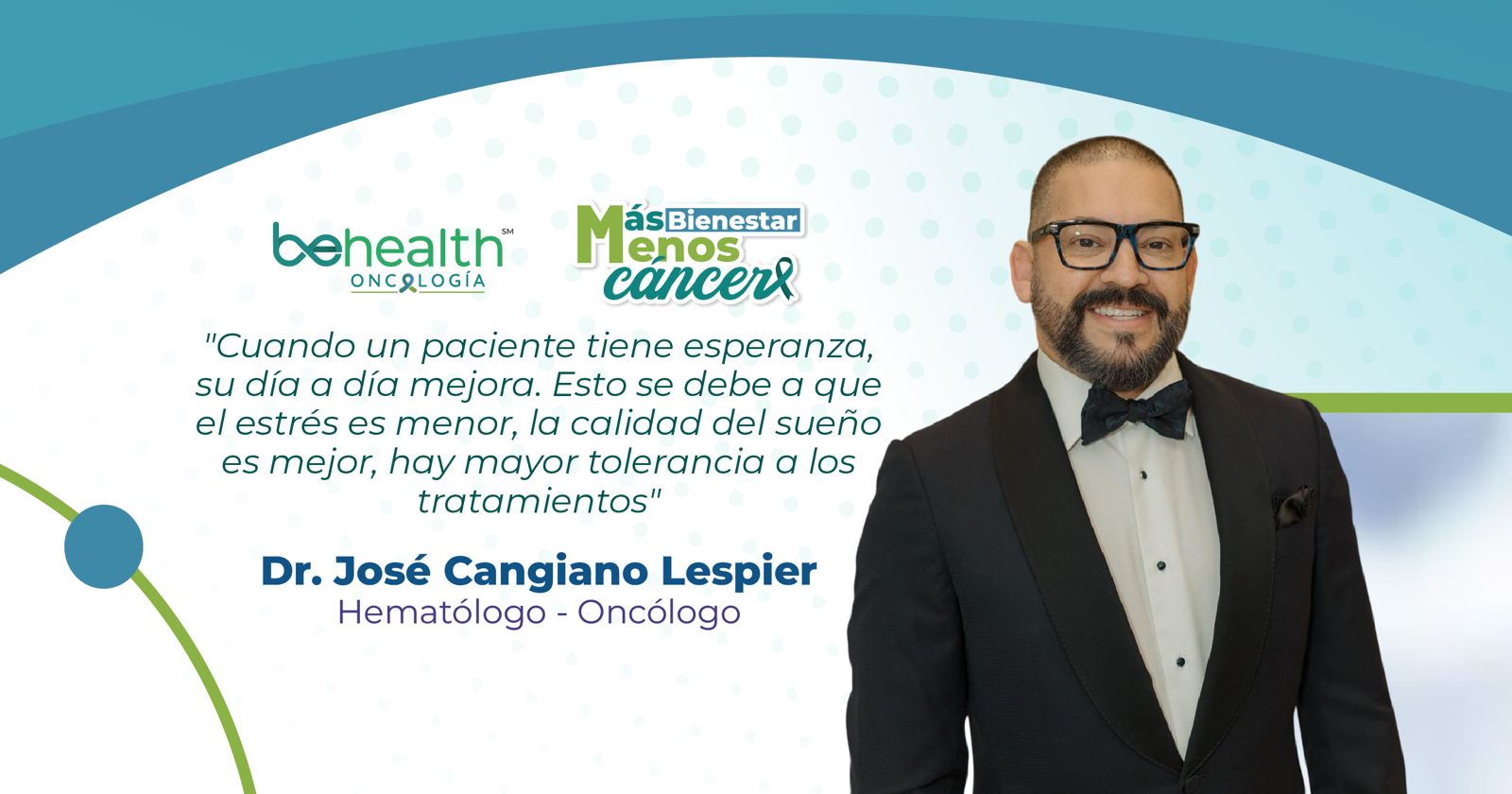 "Cuando un paciente tiene esperanza, su día a día mejora. Esto se debe a que el estrés es menor, la calidad del sueño es mejor, hay mayor tolerancia a los tratamientos" Dr. José Cangiano Lespier