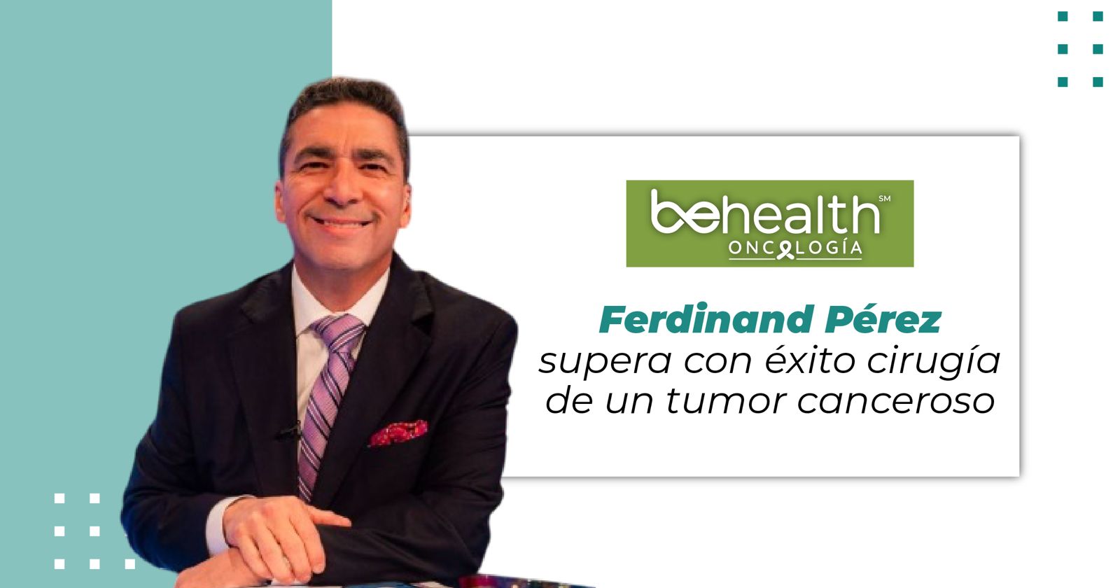 El11 de noviembre el presentador Ferdinand Pérez, fue sometido a una exitosa cirugía para remover un pequeño tumor canceroso.